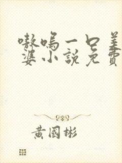 嗷呜一口美人老婆小说免费阅读