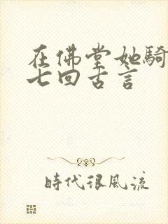 在佛堂她骑了他七回古言