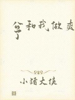 公和我做爽死我了