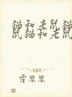 猫和老鼠猫和老鼠猫和老鼠猫