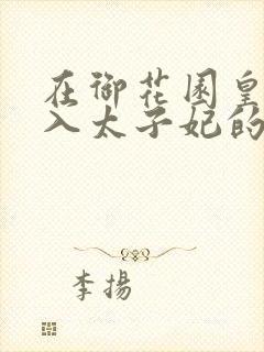 在御花园皇上进入太子妃的小说封面