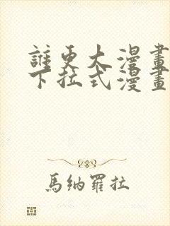 谁更大漫画免费下拉式漫画最新章节