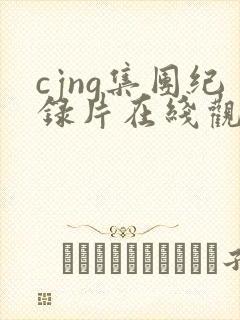 cjng集团纪录片在线观看