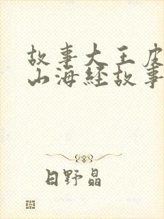 故事大王皮皮讲山海经故事