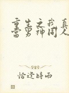 重生之我真没想当男神同人