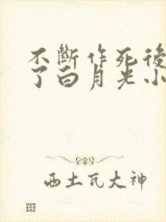 不断作死后我成了白月光小说免费阅读