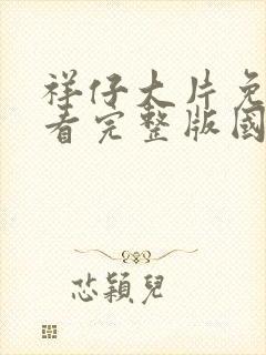 祥仔大片免费观看完整版国语高清