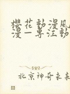 樱花动漫风车动漫—专注动漫的门户网