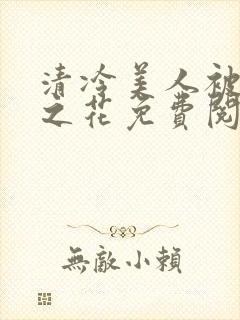 清冷美人被高冷之花免费阅读