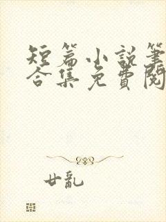 短篇小说笔趣阁合集免费阅读