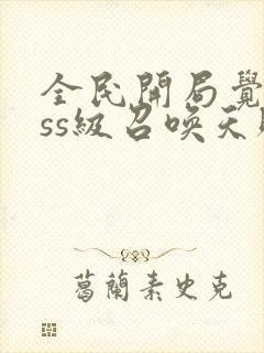 全民开局觉醒sss级召唤天赋