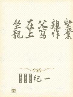 坐在父亲紫色大龙上写作业