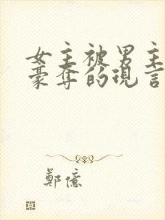 女主被男主强取豪夺的现言