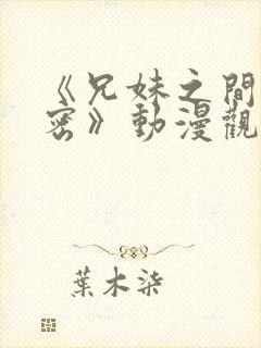 《兄妹之间的秘密》动漫观看全集免费