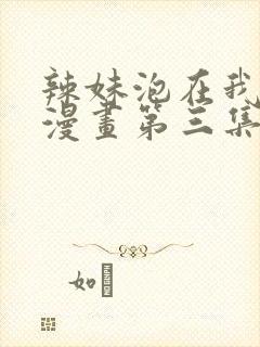 辣妹泡在我家看漫画第三集在线观看