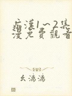 痴汉1～2集动漫免费观看无删减