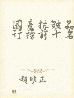 国产抗皱品牌排行榜前十名