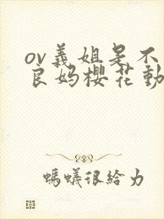 ov义姐是不是良妈樱花动漫