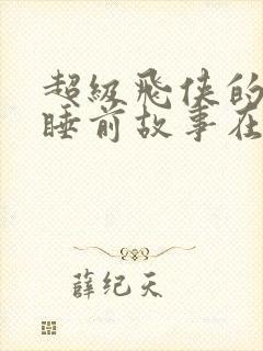 超级飞侠的故事睡前故事在线听