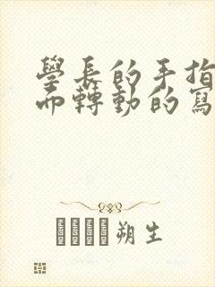 学长的手指在里面转动的写作业呢