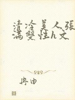 清冷美人张腿灌满双性h文