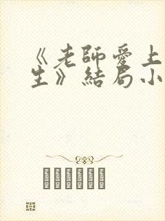 《老师爱上女学生》结局小说