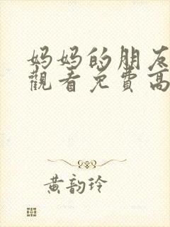 妈妈的朋友在线观看免费高清