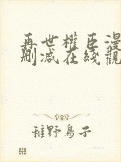 再世权臣漫画未删减在线观看