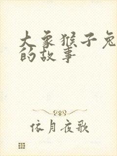 大象猴子兔子鸟的故事