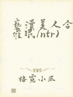 亵渎美人合集(催眠/ntr)