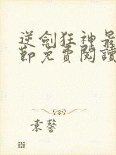 逆剑狂神最新章节免费阅读无弹窗