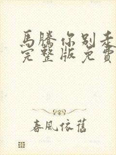 马腾你别走电影完整版免费观看封面