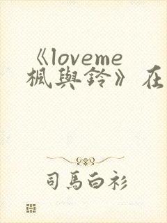 《loveme枫与铃》在线观看3集
