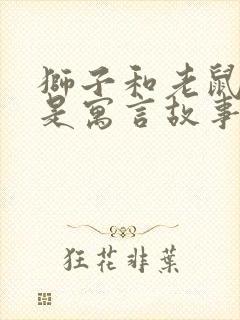 狮子和老鼠是不是寓言故事