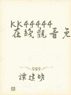 kk44444在线观看免费播放电视剧免费直