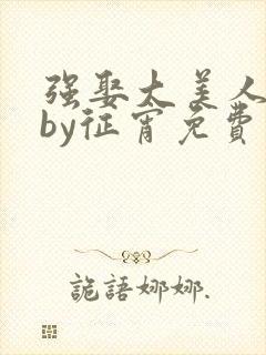 强娶大美人之后by征宵免费阅读