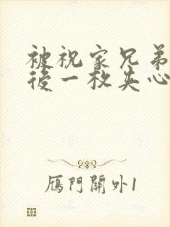 被祝家兄弟共享后一枚夹心饼小说