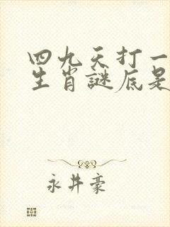 四九天打一准确生肖谜底是什么