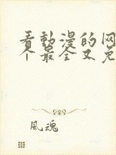 看动漫的网站哪个最全又免费