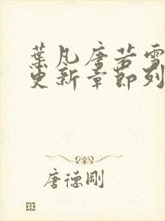 叶凡唐若雪最新更新章节列表封面