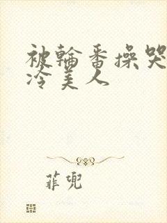 被轮番操哭的清冷美人封面