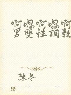 啊嗯啊嗯啊嗯男男双性调教sm