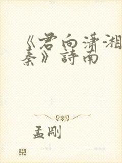 《君向潇湘我向秦》诗南