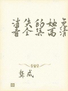 消失的她免费观看全集高清