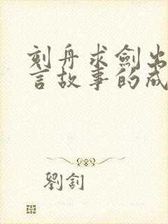 刻舟求剑出自寓言故事的成语