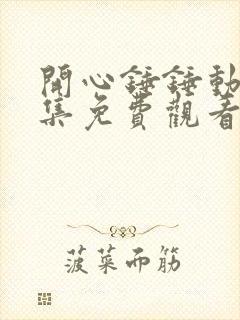 开心锤锤动漫全集免费观看高清