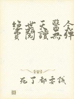 绝世天医全文免费阅读无弹窗