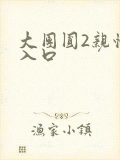 大团圆2亲情会入口