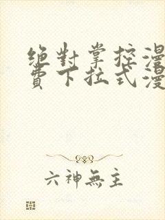 绝对掌控漫画免费下拉式漫画最新话