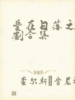 爱在日落之前短剧合集